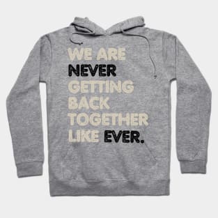 We Are Never Getting Back Together Like Ever Hoodie